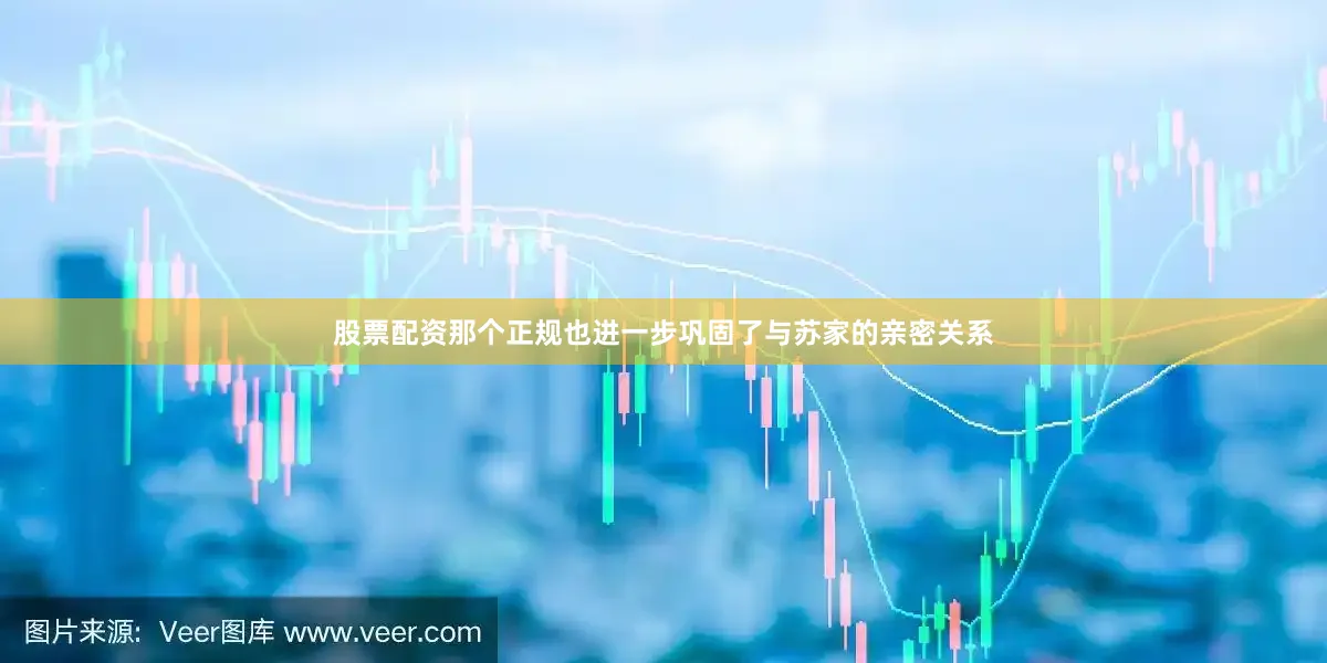股票配资那个正规也进一步巩固了与苏家的亲密关系