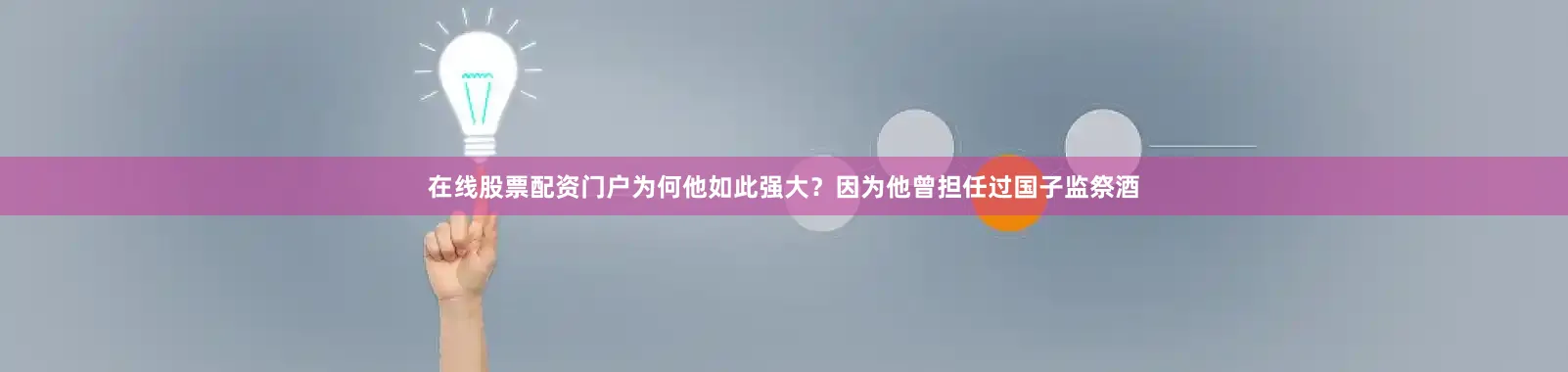 在线股票配资门户为何他如此强大？因为他曾担任过国子监祭酒