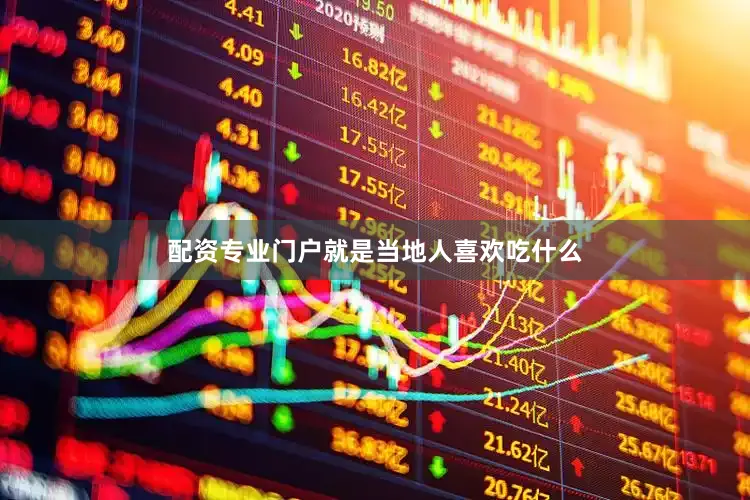 配资专业门户就是当地人喜欢吃什么