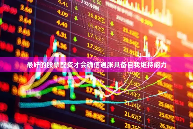 最好的股票配资才会确信通胀具备自我维持能力
